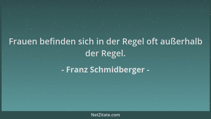 Franz Schmidberger - Frauen befinden sich in der Regel oft außerhalb der Regel....