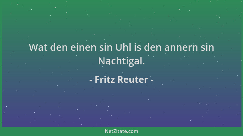 Fritz Reuter - Wat den einen sin Uhl is den annern sin Nachtigal....