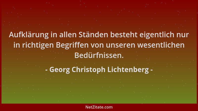 Georg Christoph Lichtenberg - Aufklärung in allen Ständen besteht eigentlich nur in richtigen Begriffen von unseren wesentl...