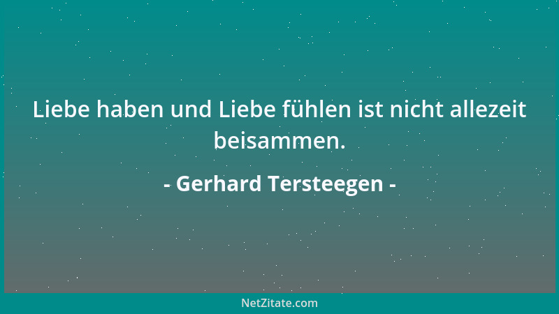 Gerhard Tersteegen - Liebe haben und Liebe fühlen ist nicht allezeit beisammen....