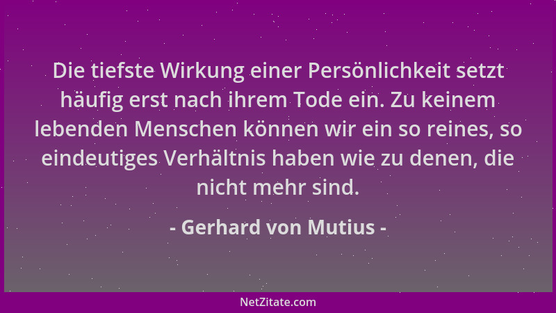 Gerhard von Mutius - Die tiefste Wirkung einer Persönlichkeit setzt häufig erst nach ihrem Tode ein. Zu keinem lebenden Men...