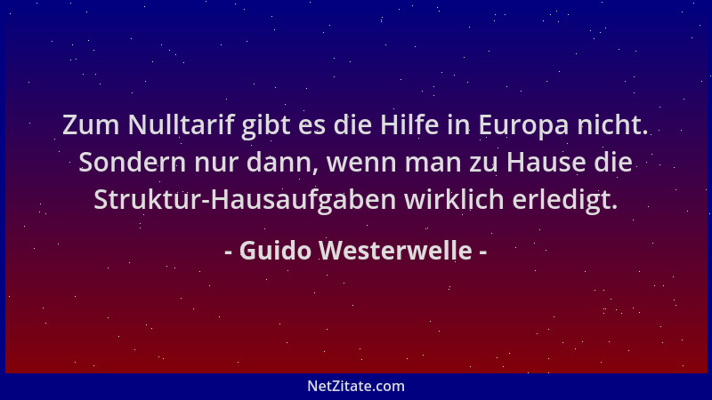 Guido Westerwelle - Zum Nulltarif gibt es die Hilfe in Europa nicht. Sondern nur dann, wenn man zu Hause die Struktur-Hausa...