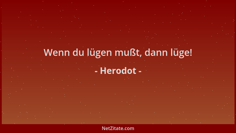 Herodot - Wenn du lügen mußt, dann lüge!...