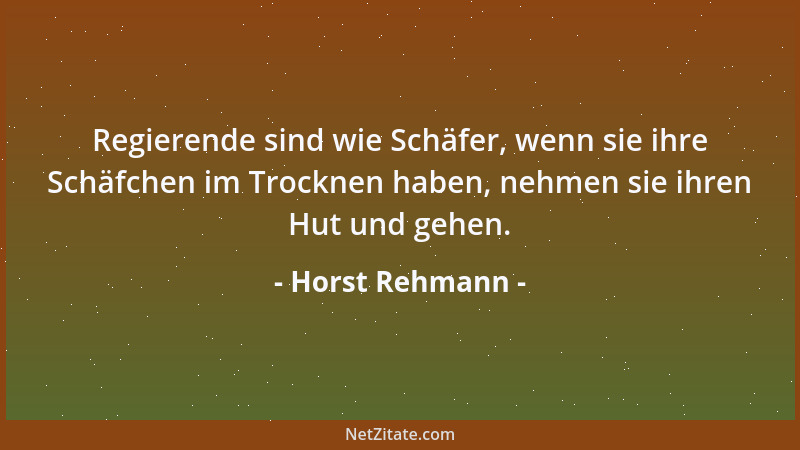 Horst Rehmann - Regierende sind wie Schäfer, wenn sie ihre Schäfchen im Trocknen haben, nehmen sie ihren Hut und gehen....