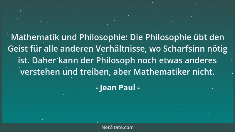 Jean Paul - Mathematik und Philosophie: Die Philosophie übt den Geist für alle anderen Verhältnisse, wo Scharfsinn nötig is...