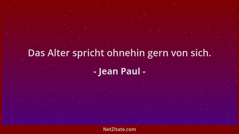 Jean Paul - Das Alter spricht ohnehin gern von sich....