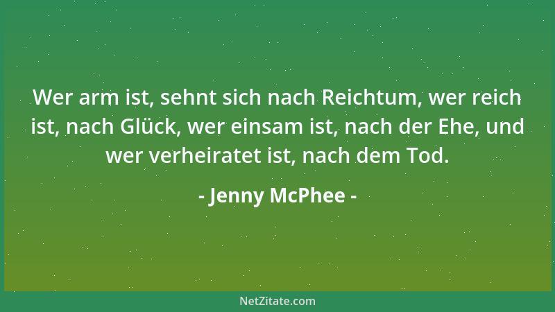 Jenny McPhee - Wer arm ist, sehnt sich nach Reichtum, wer reich ist, nach Glück, wer einsam ist, nach der Ehe, und wer verh...