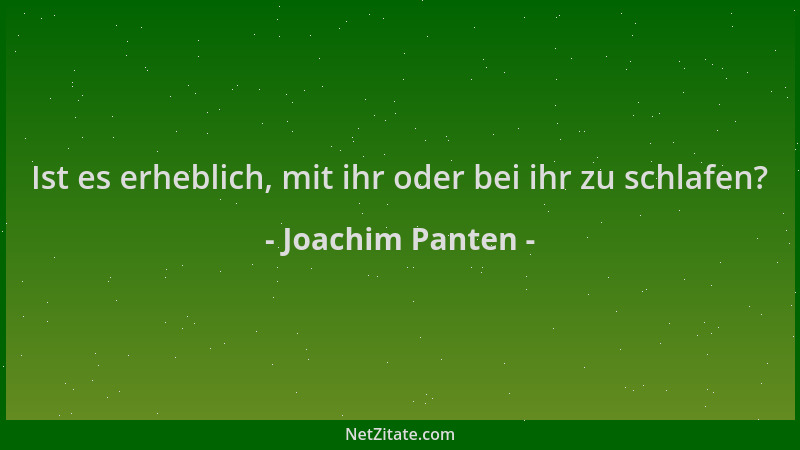 Joachim Panten - Ist es erheblich, mit ihr oder bei ihr zu schlafen?...