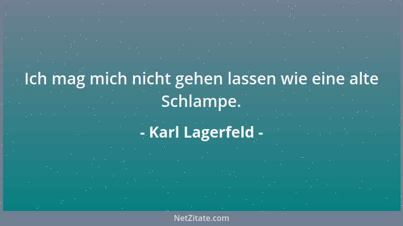 Karl Lagerfeld - Ich mag mich nicht gehen lassen wie eine alte Schlampe....