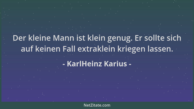 KarlHeinz Karius - Der kleine Mann ist klein genug. Er sollte sich auf keinen Fall extraklein kriegen lassen....