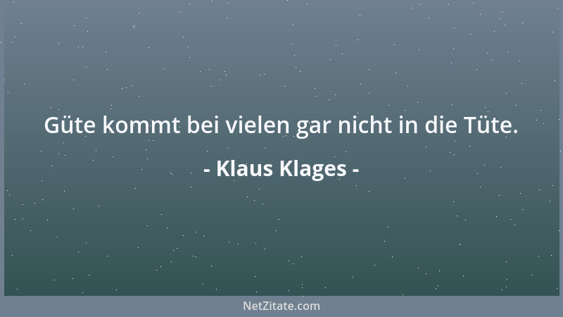 Klaus Klages - Güte kommt bei vielen gar nicht in die Tüte....