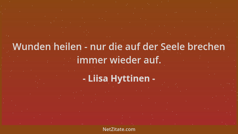 Liisa Hyttinen - Wunden heilen - nur die auf der Seele brechen immer wieder auf....