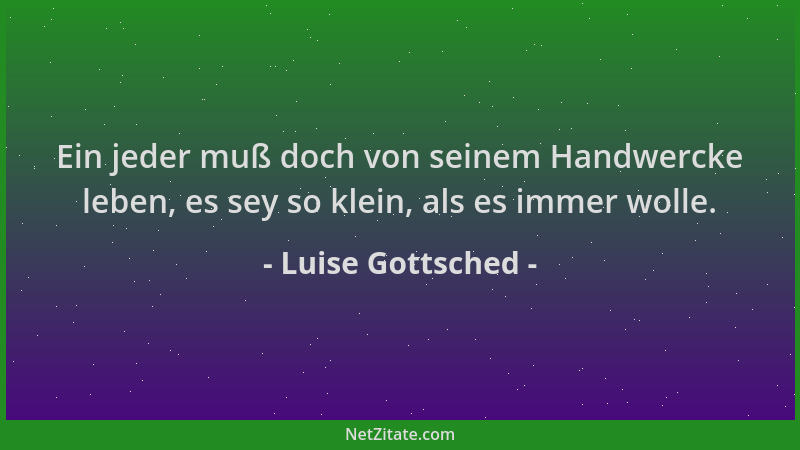 Luise Gottsched - Ein jeder muß doch von seinem Handwercke leben, es sey so klein, als es immer wolle....
