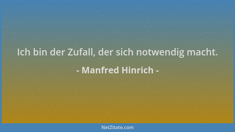 Manfred Hinrich - Ich bin der Zufall, der sich notwendig macht....