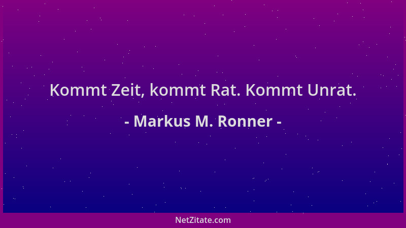Markus M. Ronner - Kommt Zeit, kommt Rat. Kommt Unrat....