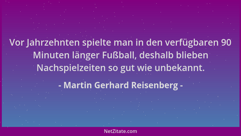 Martin Gerhard Reisenberg - Vor Jahrzehnten spielte man in den verfügbaren 90 Minuten länger Fußball, deshalb blieben Nachs...