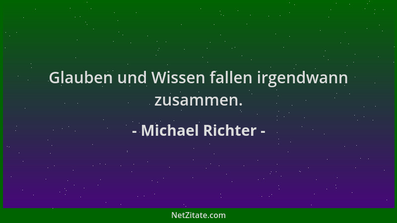 Michael Richter - Glauben und Wissen fallen irgendwann zusammen....