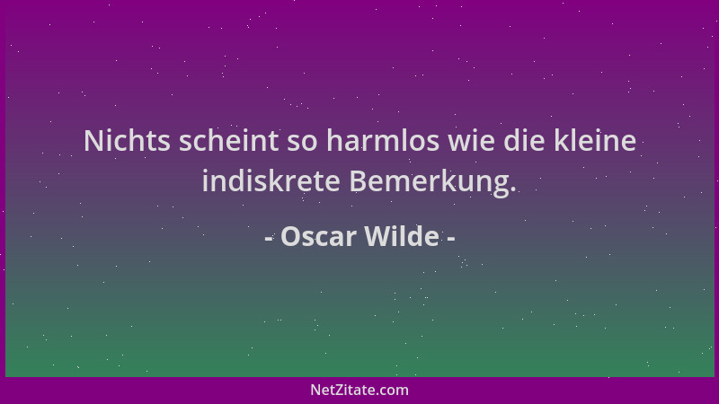 Oscar Wilde - Nichts scheint so harmlos wie die kleine indiskrete Bemerkung....