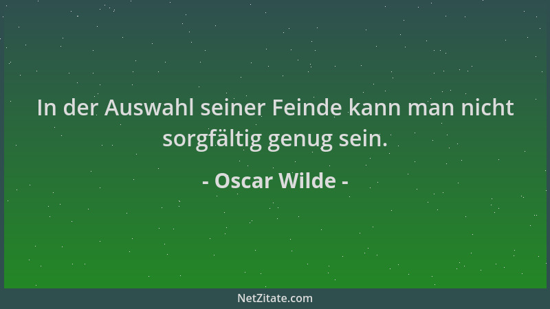Oscar Wilde - In der Auswahl seiner Feinde kann man nicht sorgfältig genug sein....