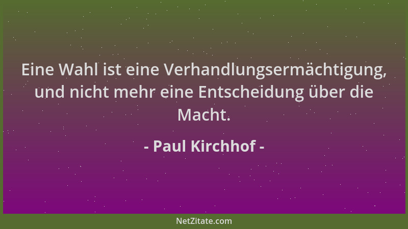 Paul Kirchhof - Eine Wahl ist eine Verhandlungsermächtigung, und nicht mehr eine Entscheidung über die Macht....