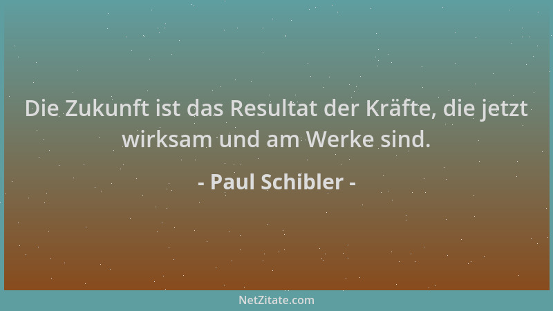 Paul Schibler - Die Zukunft ist das Resultat der Kräfte, die jetzt wirksam und am Werke sind....