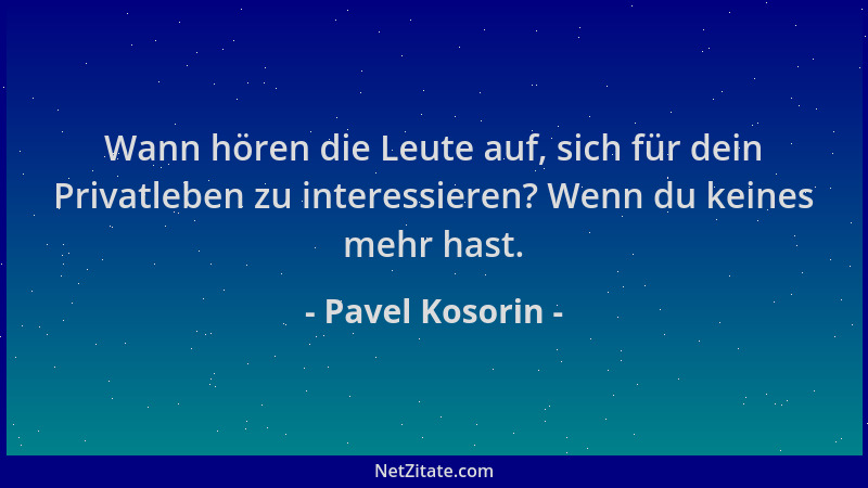 Pavel Kosorin - Wann hören die Leute auf, sich für dein Privatleben zu interessieren? Wenn du keines mehr hast....