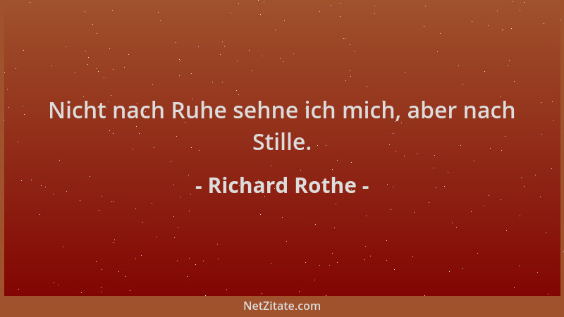 Richard Rothe - Nicht nach Ruhe sehne ich mich, aber nach Stille....