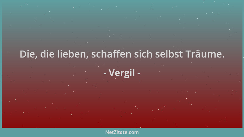 Vergil - Die, die lieben, schaffen sich selbst Träume....