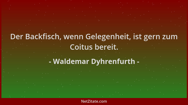Waldemar Dyhrenfurth - Der Backfisch, wenn Gelegenheit, ist gern zum Coitus bereit....