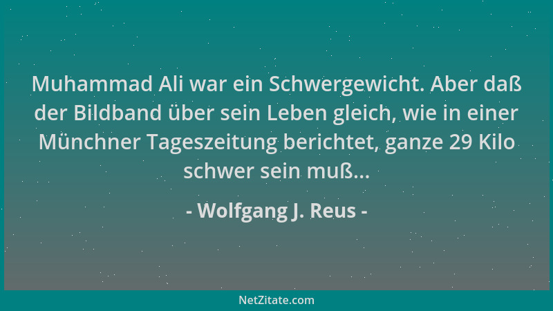 Wolfgang J. Reus - Muhammad Ali war ein Schwergewicht. Aber daß der Bildband über sein Leben gleich, wie in einer Münchner...