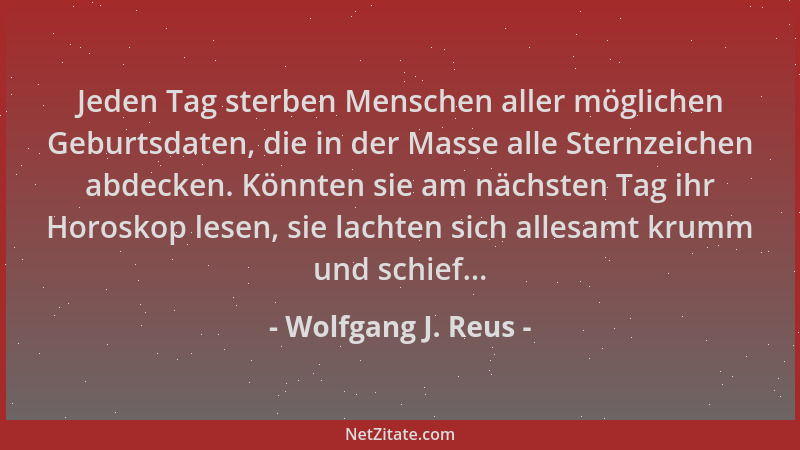 Wolfgang J. Reus - Jeden Tag sterben Menschen aller möglichen Geburtsdaten, die in der Masse alle Sternzeichen abdecken. Kö...