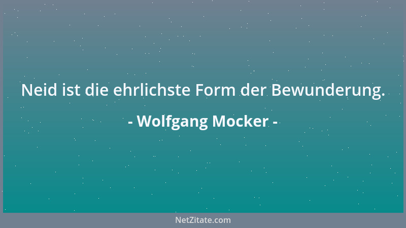 Wolfgang Mocker - Neid ist die ehrlichste Form der Bewunderung....