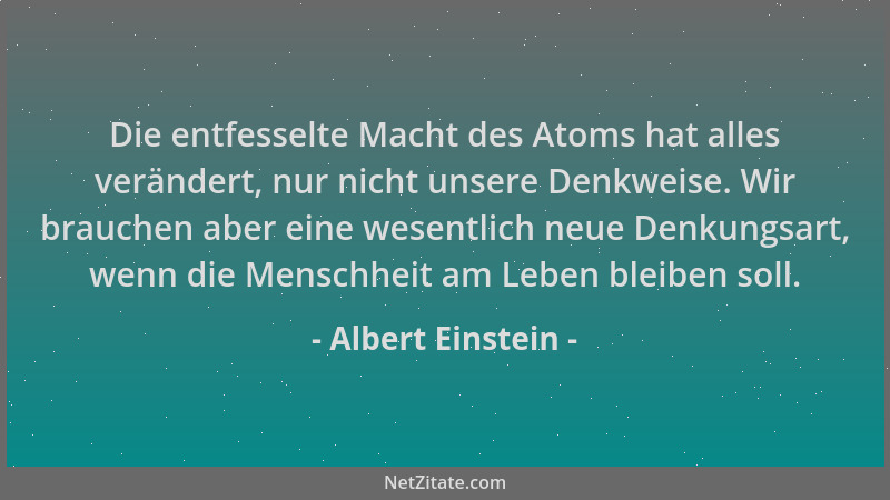 Albert Einstein - Die entfesselte Macht des Atoms hat alles verändert, nur nicht unsere Denkweise. Wir brauchen aber eine w...