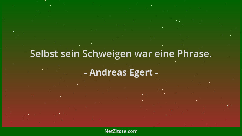 Andreas Egert - Selbst sein Schweigen war eine Phrase....