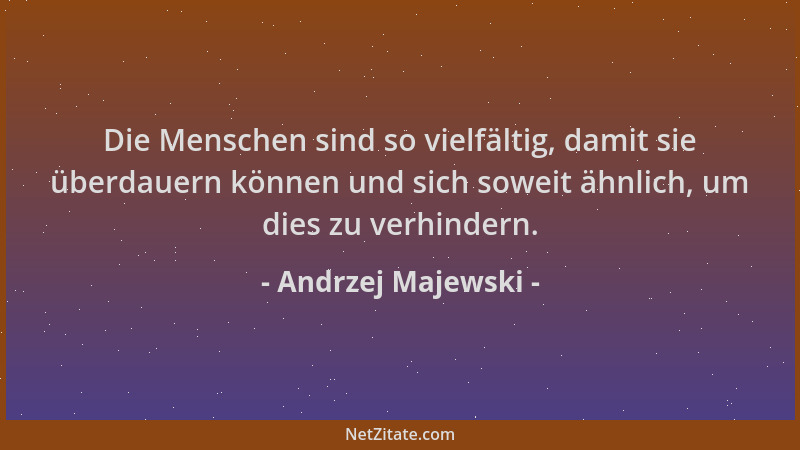 Andrzej Majewski - Die Menschen sind so vielfältig, damit sie überdauern können und sich soweit ähnlich, um dies zu verhind...