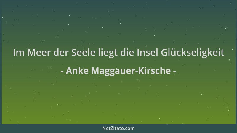 Anke Maggauer-Kirsche - Im Meer der Seele liegt die Insel Glückseligkeit...