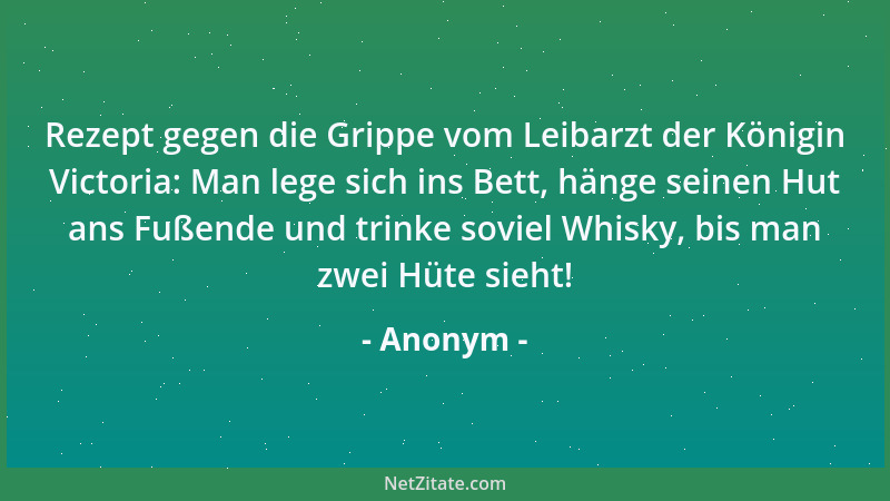Anonym - Rezept gegen die Grippe vom Leibarzt der Königin Victoria: Man lege sich ins Bett, hänge seinen Hut ans Fußende un...
