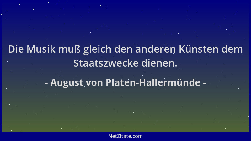 August von Platen-Hallermünde - Die Musik muß gleich den anderen Künsten dem Staatszwecke dienen....