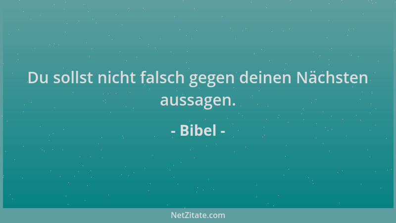 Bibel - Du sollst nicht falsch gegen deinen Nächsten aussagen....