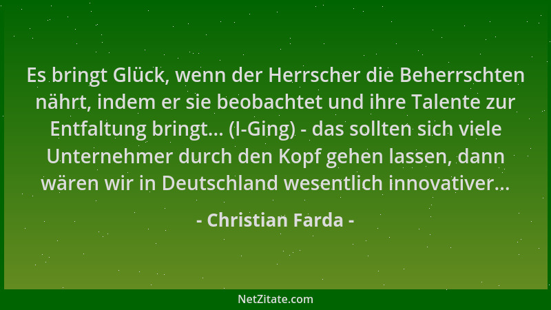 Christian Farda - Es bringt Glück, wenn der Herrscher die Beherrschten nährt, indem er sie beobachtet und ihre Talente zur...