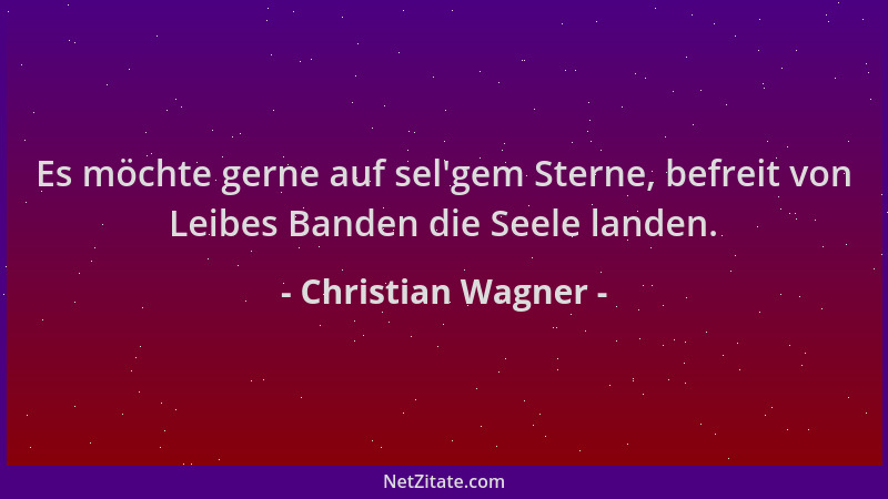 Christian Wagner - Es möchte gerne auf sel 'gem Sterne, befreit von Leibes Banden die Seele landen....