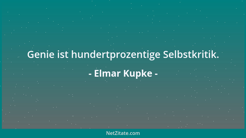 Elmar Kupke - Genie ist hundertprozentige Selbstkritik....