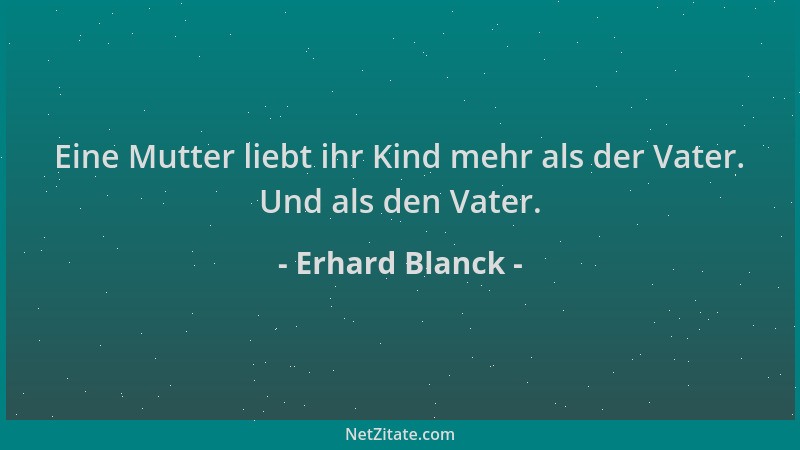 Erhard Blanck - Eine Mutter liebt ihr Kind mehr als der Vater. Und als den Vater....