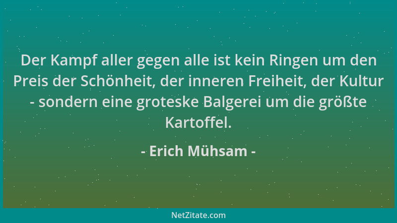 Erich Mühsam - Der Kampf aller gegen alle ist kein Ringen um den Preis der Schönheit, der inneren Freiheit, der Kultur - so...
