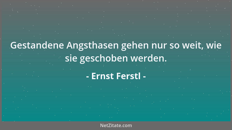 Ernst Ferstl - Gestandene Angsthasen gehen nur so weit, wie sie geschoben werden....