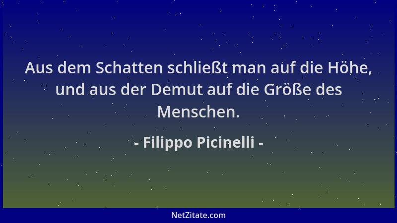 Filippo Picinelli - Aus dem Schatten schließt man auf die Höhe, und aus der Demut auf die Größe des Menschen....