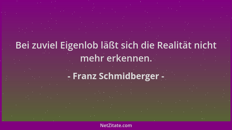 Franz Schmidberger - Bei zuviel Eigenlob läßt sich die Realität nicht mehr erkennen....