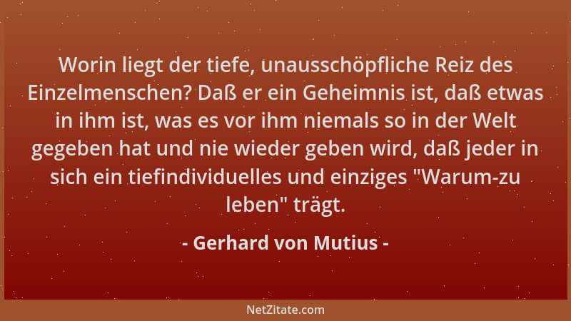 Gerhard von Mutius - Worin liegt der tiefe, unausschöpfliche Reiz des Einzelmenschen? Daß er ein Geheimnis ist, daß etwas i...