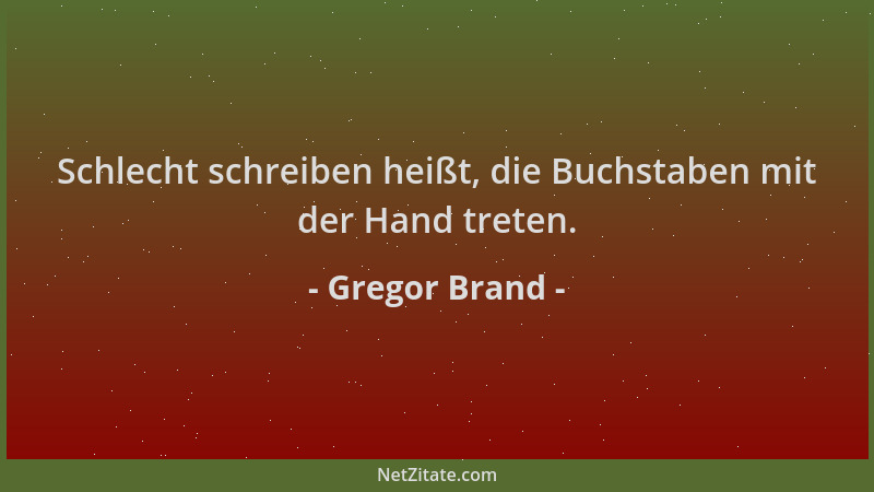 Gregor Brand - Schlecht schreiben heißt, die Buchstaben mit der Hand treten....