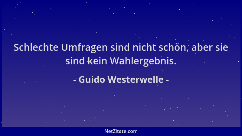 Guido Westerwelle - Schlechte Umfragen sind nicht schön, aber sie sind kein Wahlergebnis....